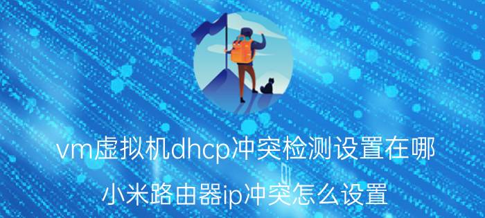 vm虚拟机dhcp冲突检测设置在哪 小米路由器ip冲突怎么设置？